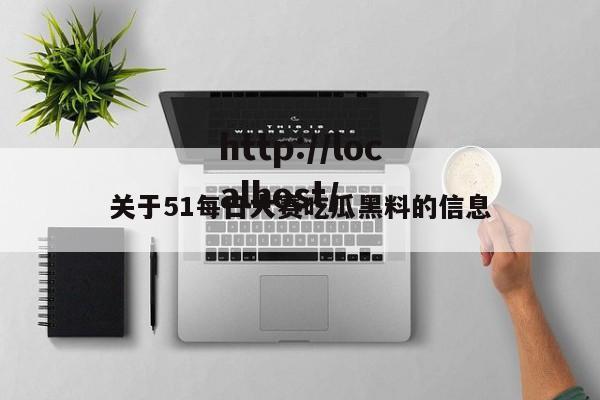 关于51每日大赛吃瓜黑料的信息